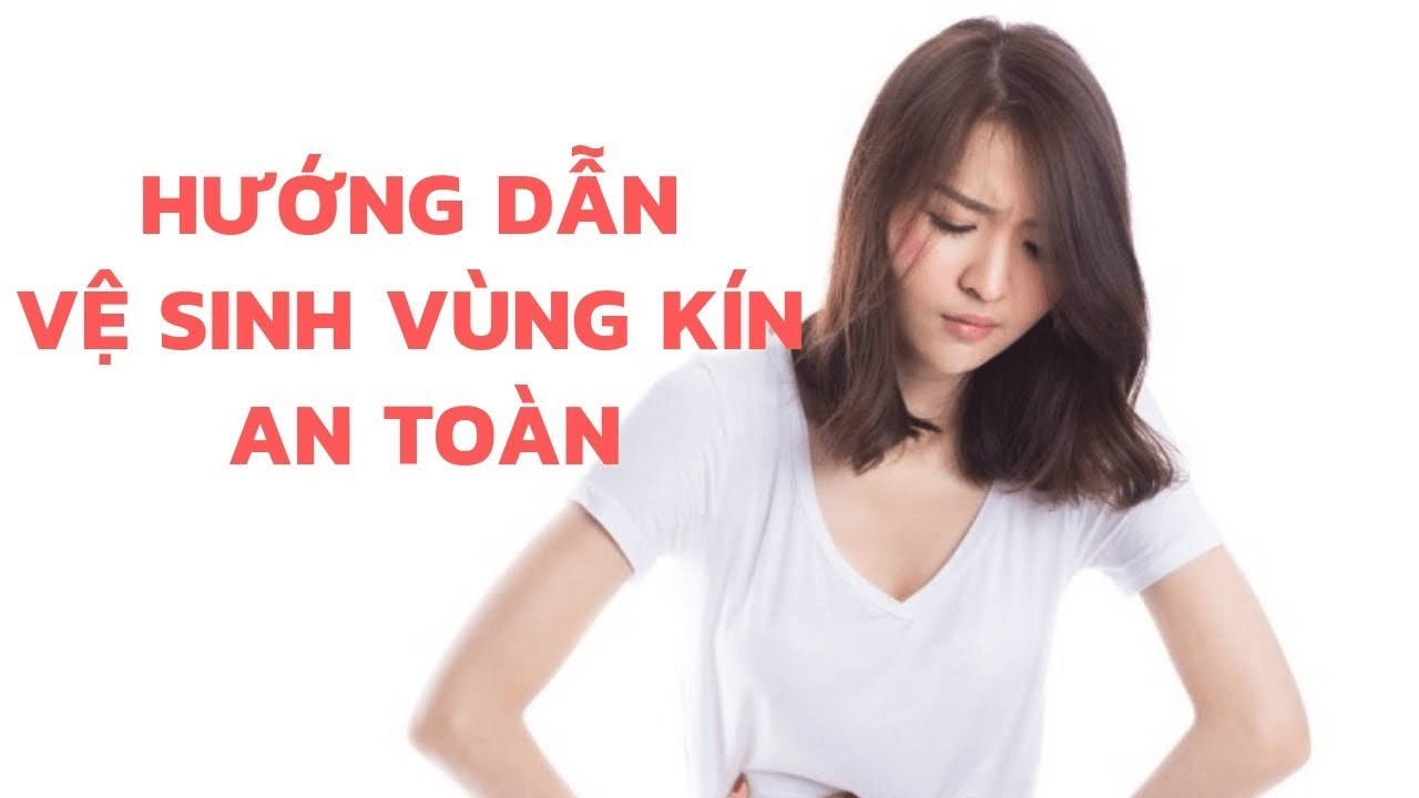 Vệ sinh vùng kín đúng cách an toàn